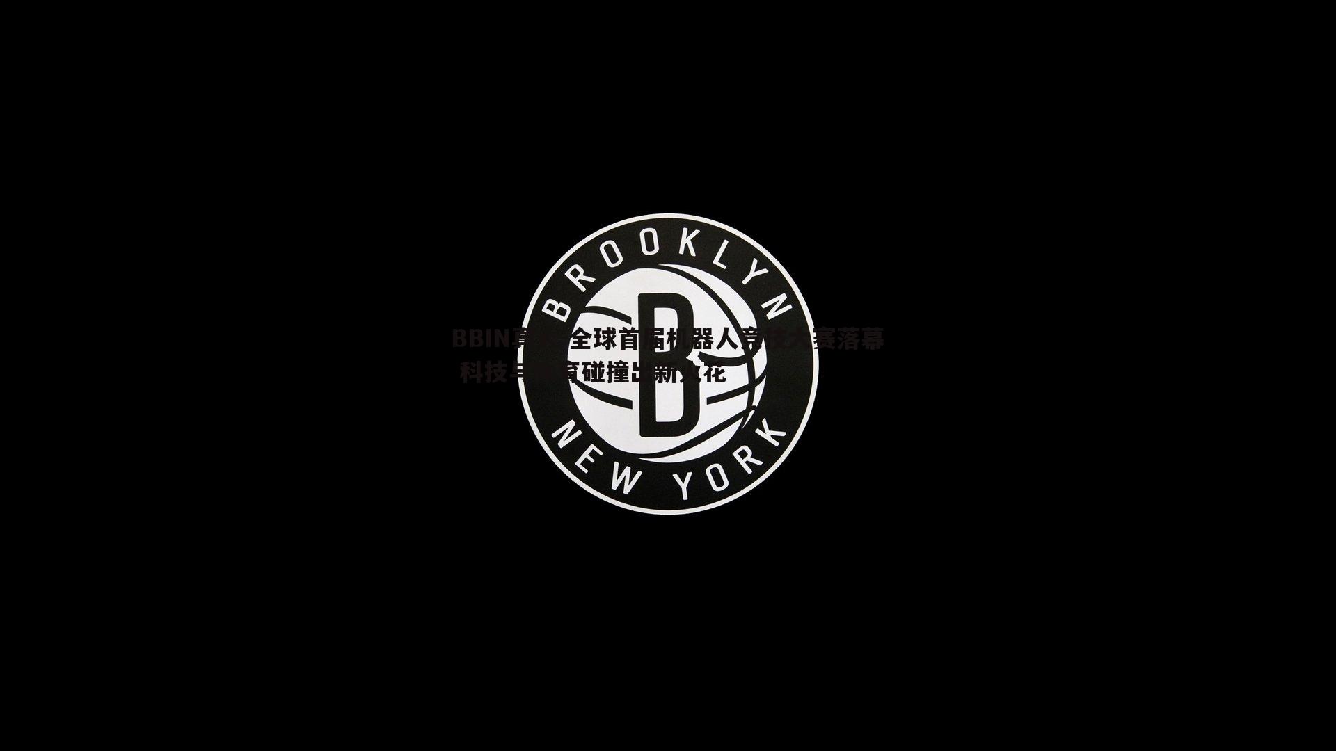 BBIN真人-全球首届机器人竞技大赛落幕 科技与体育碰撞出新火花