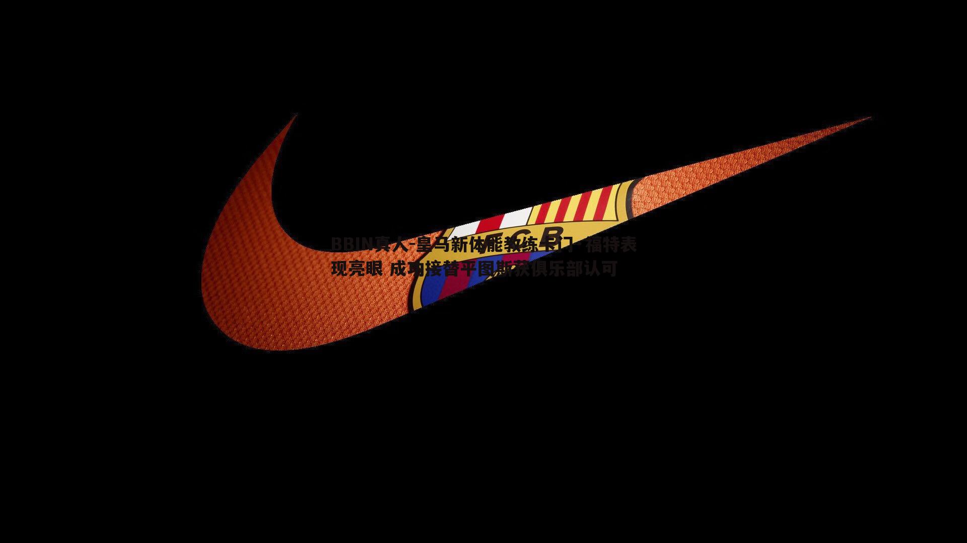 BBIN真人-皇马新体能教练卡门·福特表现亮眼 成功接替平图斯获俱乐部认可