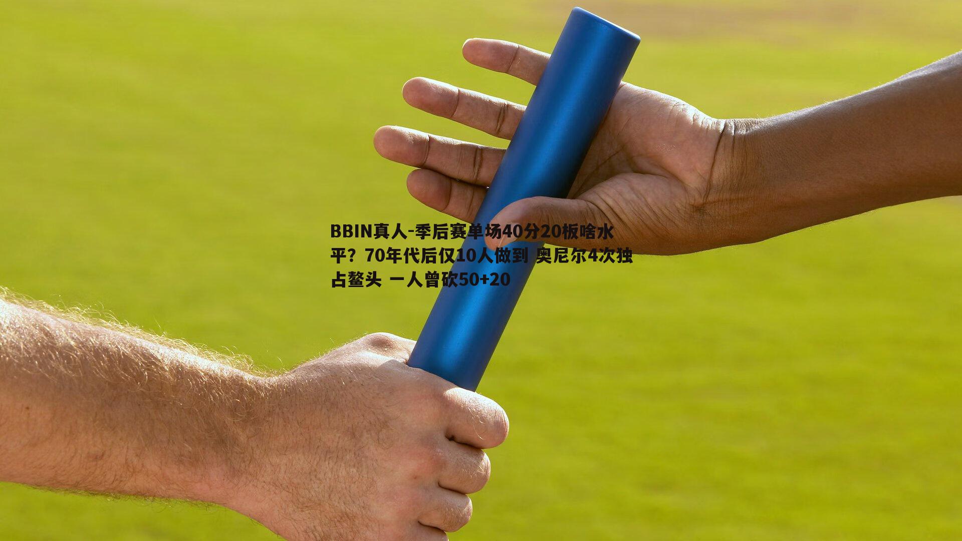 BBIN真人-季后赛单场40分20板啥水平？70年代后仅10人做到 奥尼尔4次独占鳌头 一人曾砍50+20