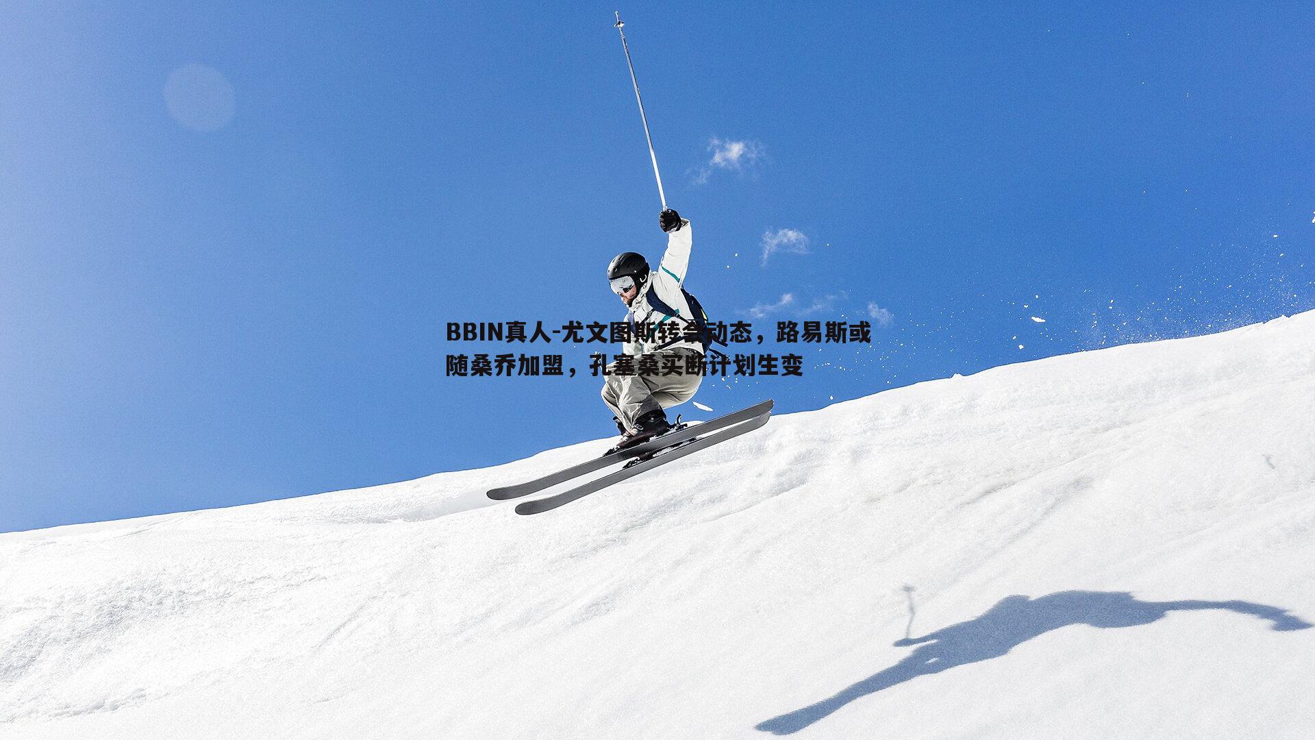 尤文图斯转会动态，路易斯或随桑乔加盟，孔塞桑买断计划生变